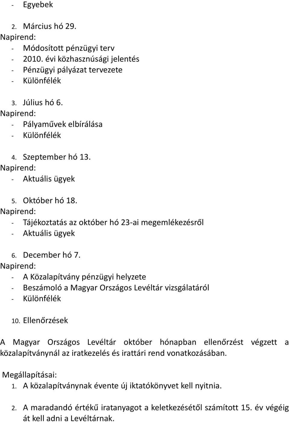 December hó 7. Napirend: - A Közalapítvány pénzügyi helyzete - Beszámoló a Magyar Országos Levéltár vizsgálatáról - Különfélék 10.