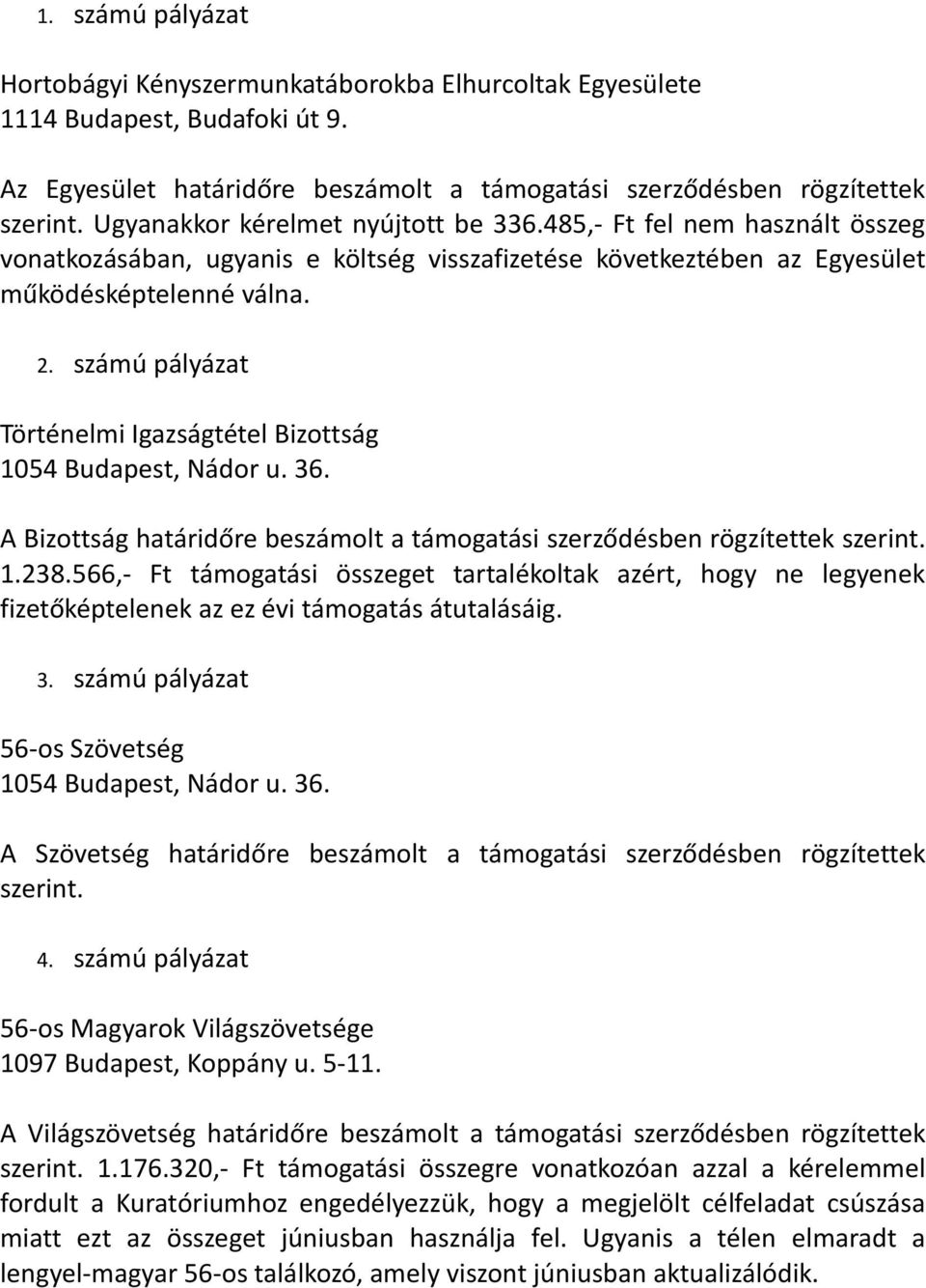 számú pályázat Történelmi Igazságtétel Bizottság 1054 Budapest, Nádor u. 36. A Bizottság határidőre beszámolt a támogatási szerződésben rögzítettek szerint. 1.238.