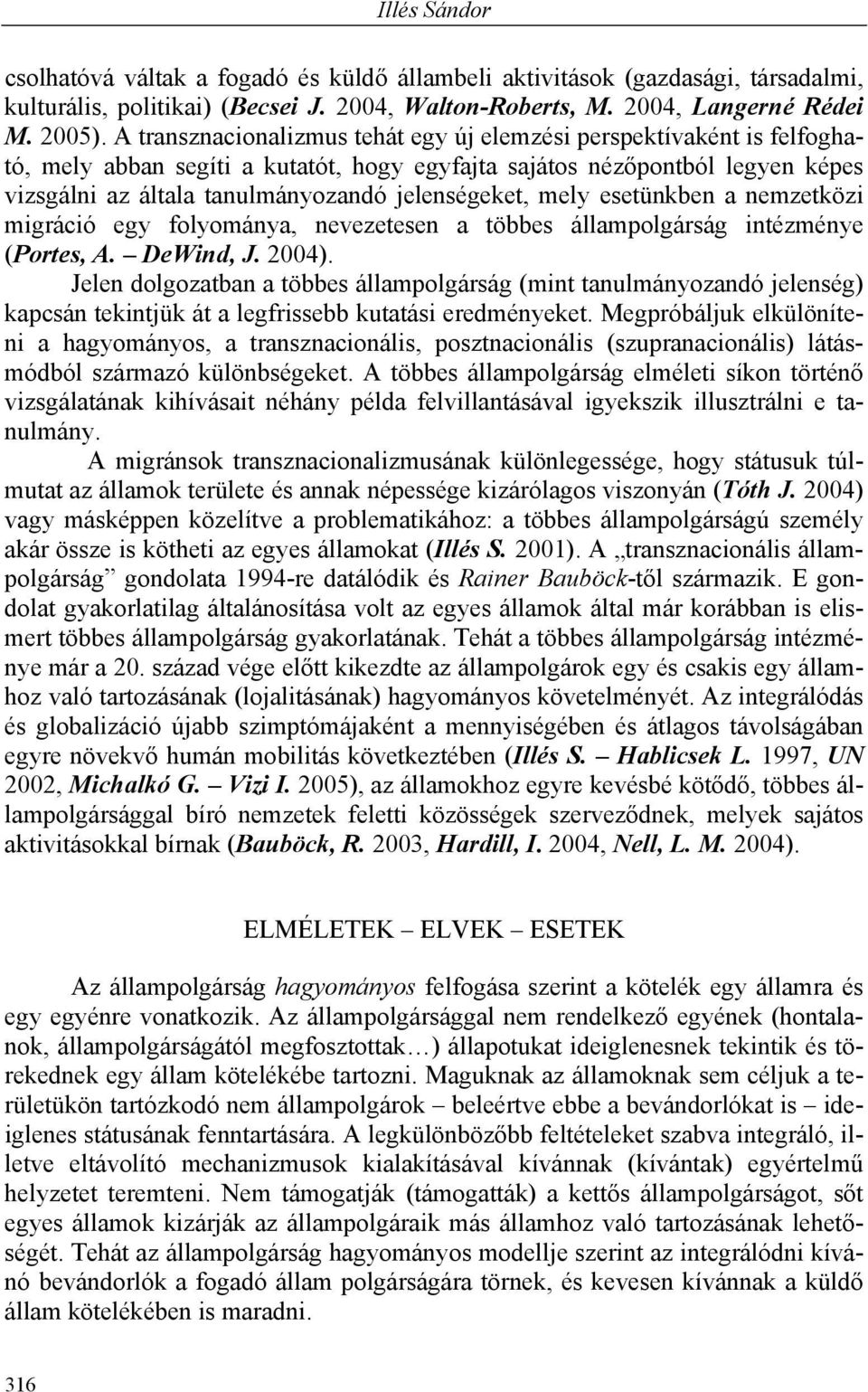 jelenségeket, mely esetünkben a nemzetközi migráció egy folyománya, nevezetesen a többes állampolgárság intézménye (Portes, A. DeWind, J. 2004).