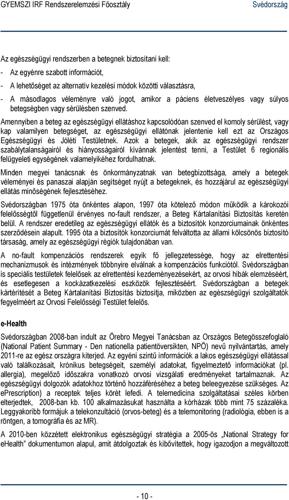 Amennyiben a beteg az egészségügyi ellátáshoz kapcsolódóan szenved el komoly sérülést, vagy kap valamilyen betegséget, az egészségügyi ellátónak jelentenie kell ezt az Országos Egészségügyi és Jóléti