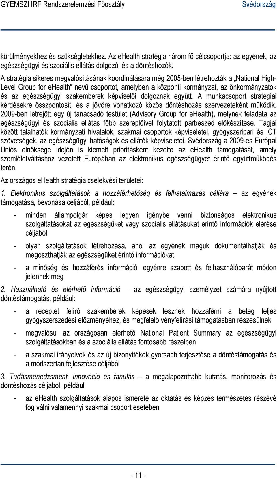 egészségügyi szakemberek képviselői dolgoznak együtt. A munkacsoport stratégiai kérdésekre összpontosít, és a jövőre vonatkozó közös döntéshozás szervezeteként működik.