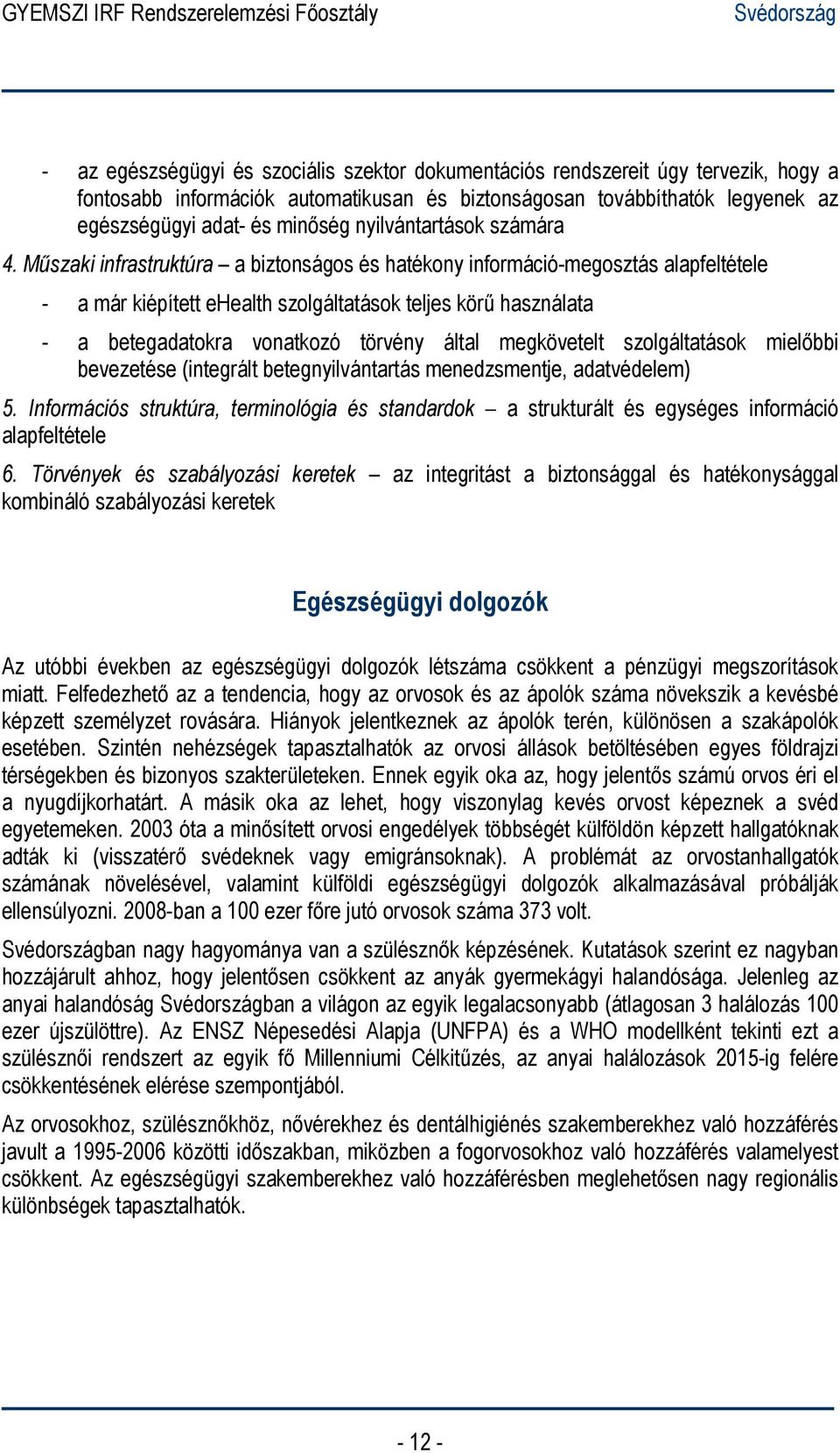 Műszaki infrastruktúra a biztonságos és hatékony információ-megosztás alapfeltétele - a már kiépített ehealth szolgáltatások teljes körű használata - a betegadatokra vonatkozó törvény által