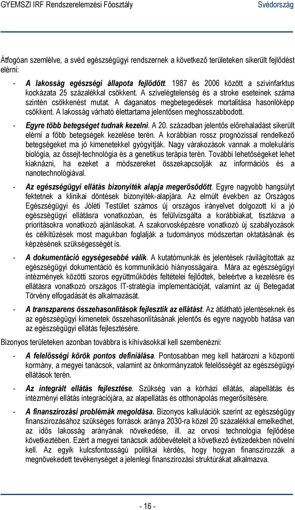 A daganatos megbetegedések mortalitása hasonlóképp csökkent. A lakosság várható élettartama jelentősen meghosszabbodott. - Egyre több betegséget tudnak kezelni. A 20.