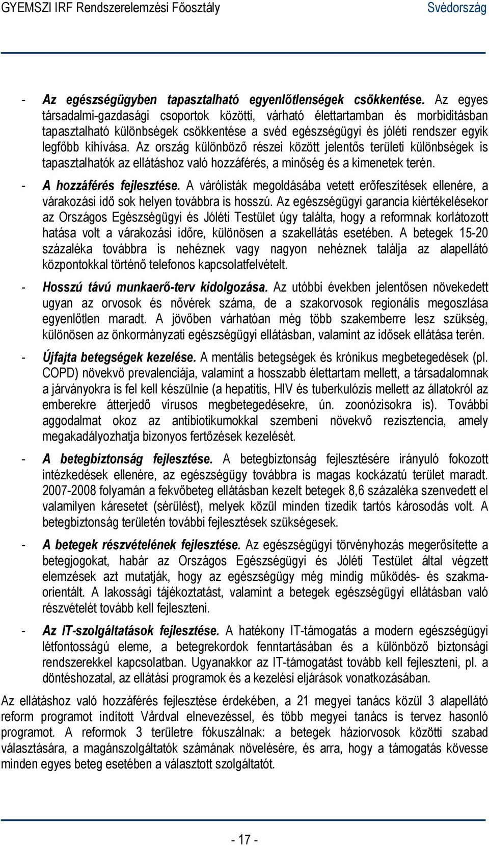 Az ország különböző részei között jelentős területi különbségek is tapasztalhatók az ellátáshoz való hozzáférés, a minőség és a kimenetek terén. - A hozzáférés fejlesztése.