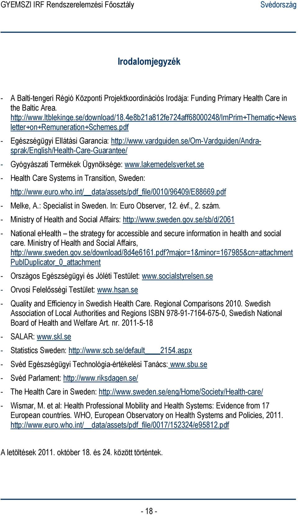 se/om-vardguiden/andrasprak/english/health-care-guarantee/ - Gyógyászati Termékek Ügynöksége: www.lakemedelsverket.se - Health Care Systems in Transition, Sweden: http://www.euro.who.