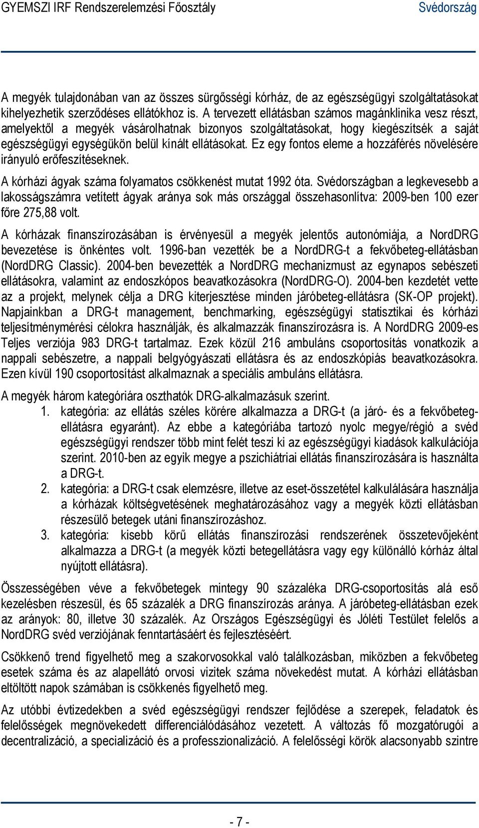 Ez egy fontos eleme a hozzáférés növelésére irányuló erőfeszítéseknek. A kórházi ágyak száma folyamatos csökkenést mutat 1992 óta.