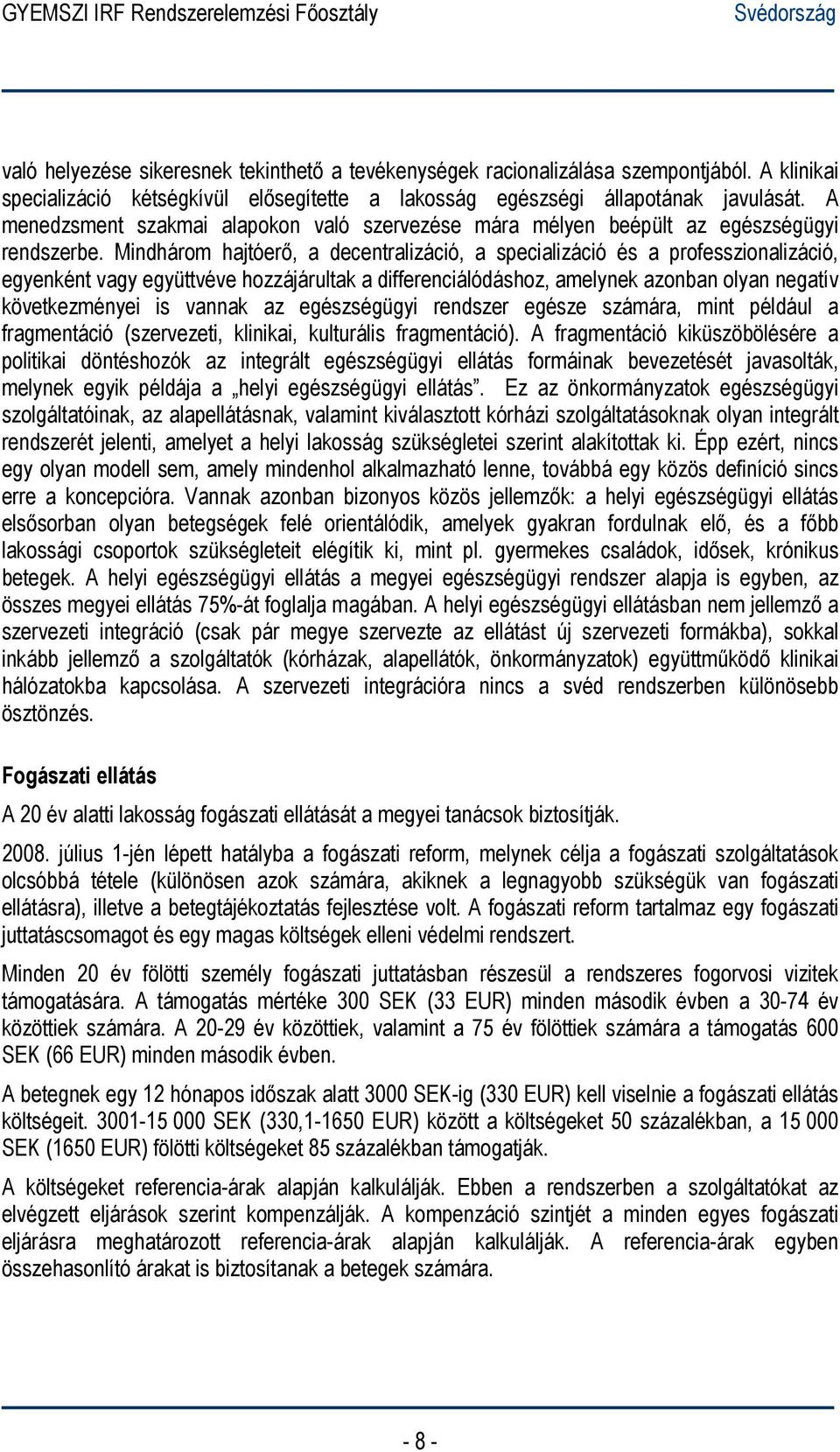 Mindhárom hajtóerő, a decentralizáció, a specializáció és a professzionalizáció, egyenként vagy együttvéve hozzájárultak a differenciálódáshoz, amelynek azonban olyan negatív következményei is vannak