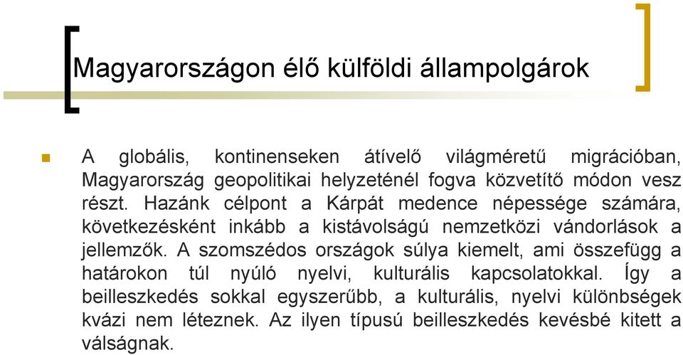 Hazánk célpont a Kárpát medence népessége számára, következésként inkább a kistávolságú nemzetközi vándorlások a jellemzők.