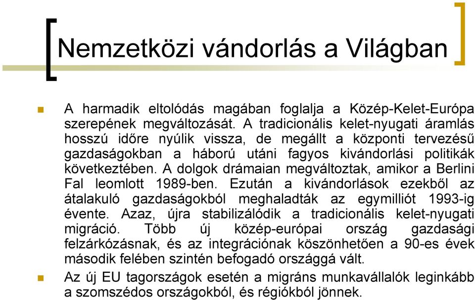 A dolgok drámaian megváltoztak, amikor a Berlini Fal leomlott 1989-ben. Ezután a kivándorlások ezekből az átalakuló gazdaságokból meghaladták az egymilliót 1993-ig évente.