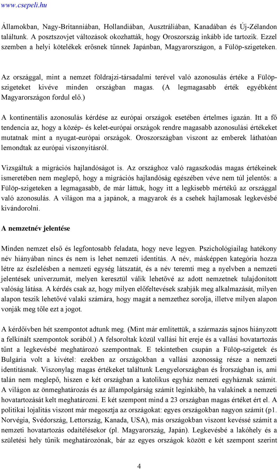 Az országgal, mint a nemzet földrajzi-társadalmi terével való azonosulás értéke a Fülöpszigeteket kivéve minden országban magas. (A legmagasabb érték egyébként Magyarországon fordul elő.