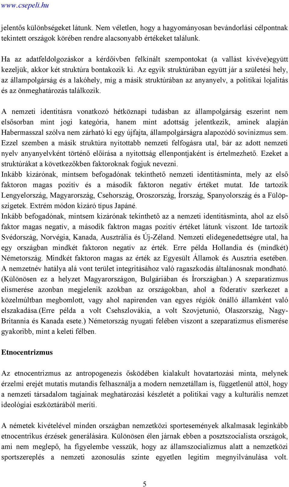 Az egyik struktúrában együtt jár a születési hely, az állampolgárság és a lakóhely, míg a másik struktúrában az anyanyelv, a politikai lojalitás és az önmeghatározás találkozik.