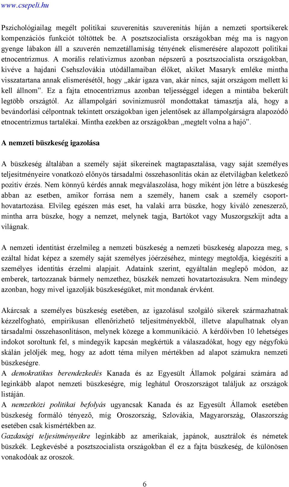 A morális relativizmus azonban népszerű a posztszocialista országokban, kivéve a hajdani Csehszlovákia utódállamaiban élőket, akiket Masaryk emléke mintha visszatartana annak elismerésétől, hogy akár