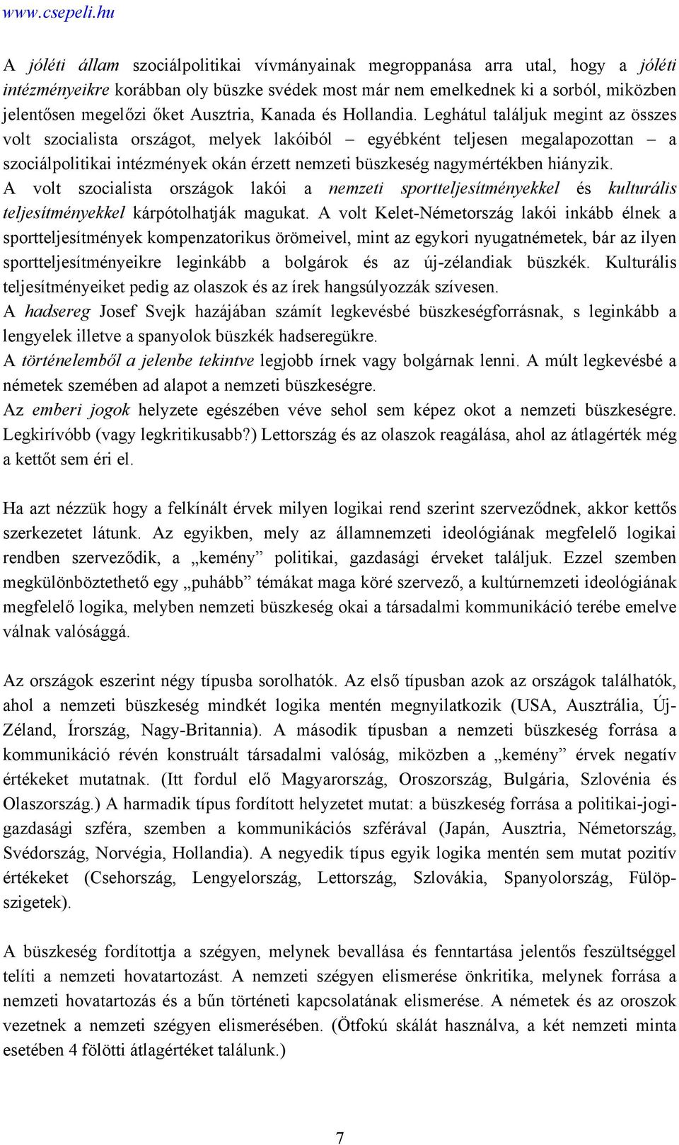 Leghátul találjuk megint az összes volt szocialista országot, melyek lakóiból egyébként teljesen megalapozottan a szociálpolitikai intézmények okán érzett nemzeti büszkeség nagymértékben hiányzik.