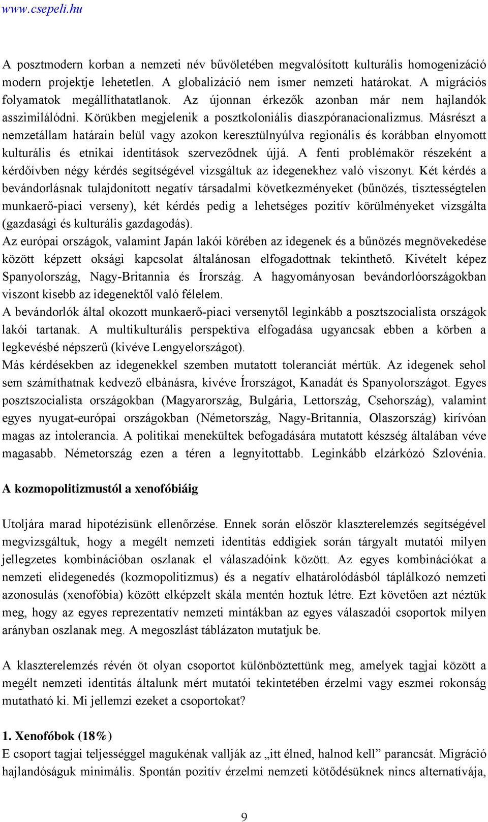 Másrészt a nemzetállam határain belül vagy azokon keresztülnyúlva regionális és korábban elnyomott kulturális és etnikai identitások szerveződnek újjá.