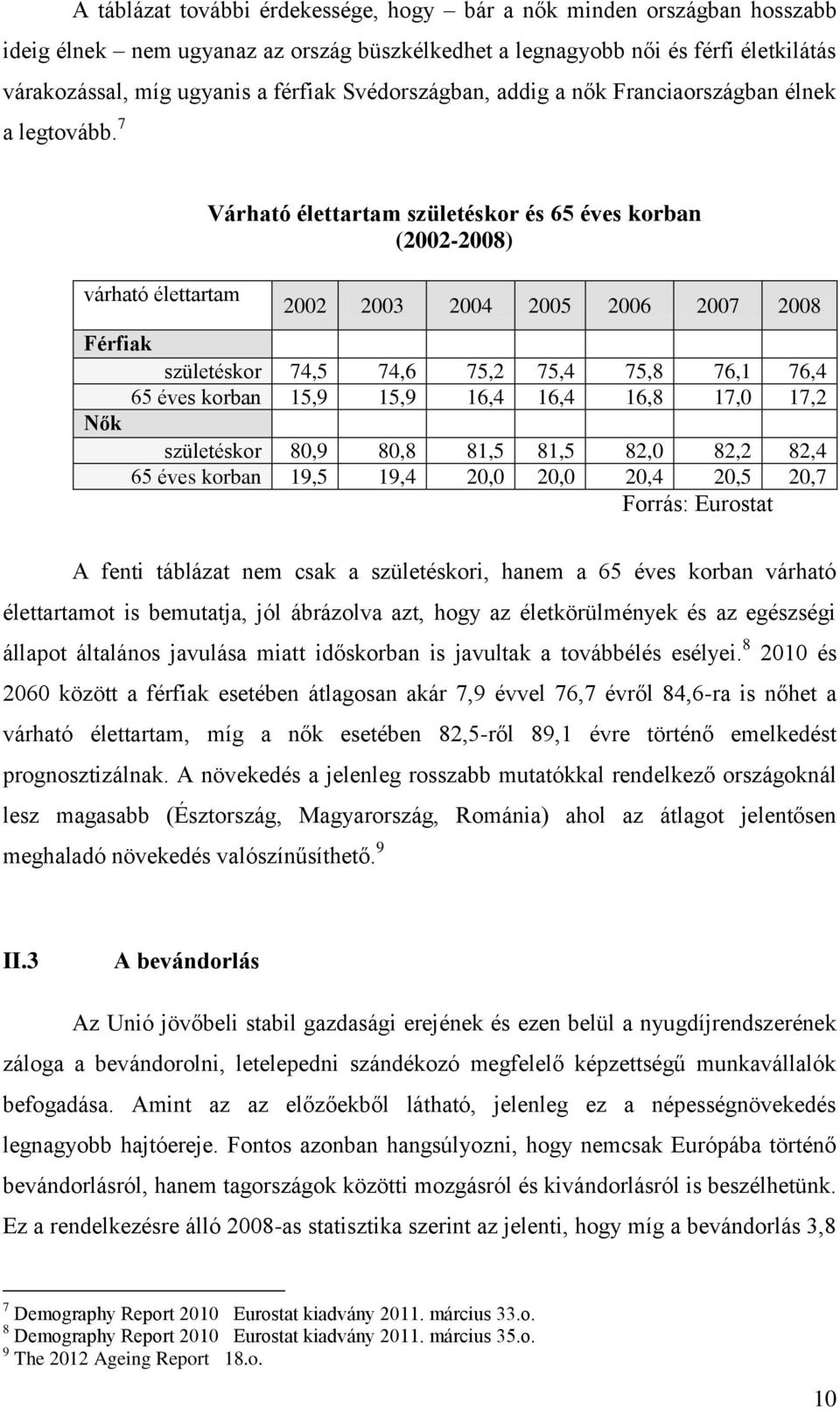 7 várható élettartam Várható élettartam születéskor és 65 éves korban (2002-2008) 2002 2003 2004 2005 2006 2007 2008 Férfiak születéskor 74,5 74,6 75,2 75,4 75,8 76,1 76,4 65 éves korban 15,9 15,9