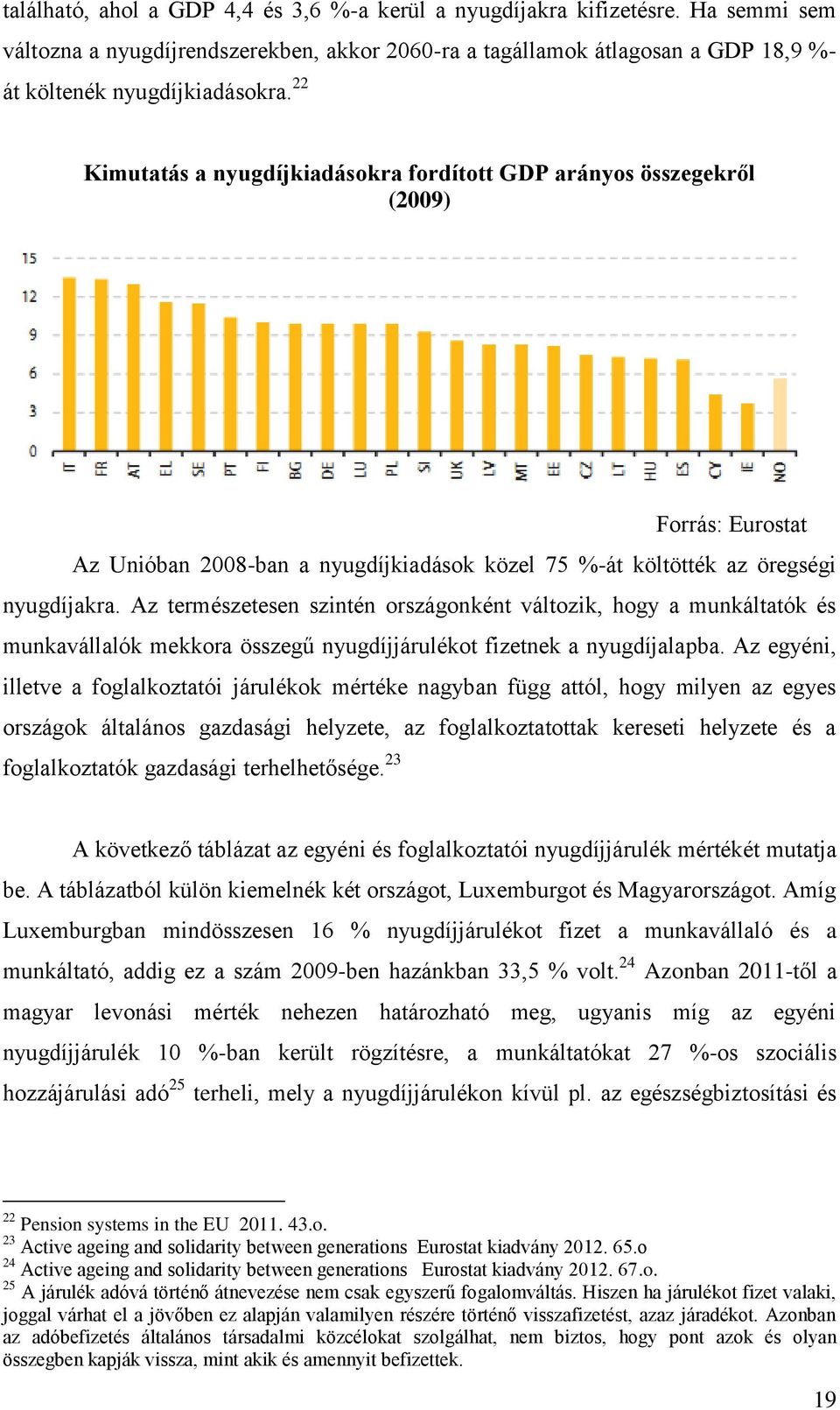 Az természetesen szintén országonként változik, hogy a munkáltatók és munkavállalók mekkora összegű nyugdíjjárulékot fizetnek a nyugdíjalapba.