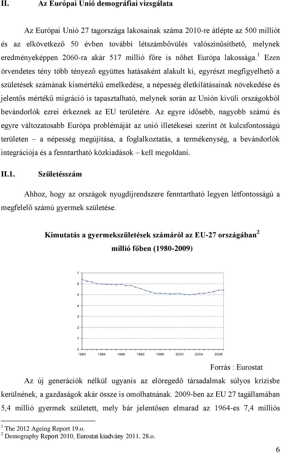 1 Ezen örvendetes tény több tényező együttes hatásaként alakult ki, egyrészt megfigyelhető a születések számának kismértékű emelkedése, a népesség életkilátásainak növekedése és jelentős mértékű