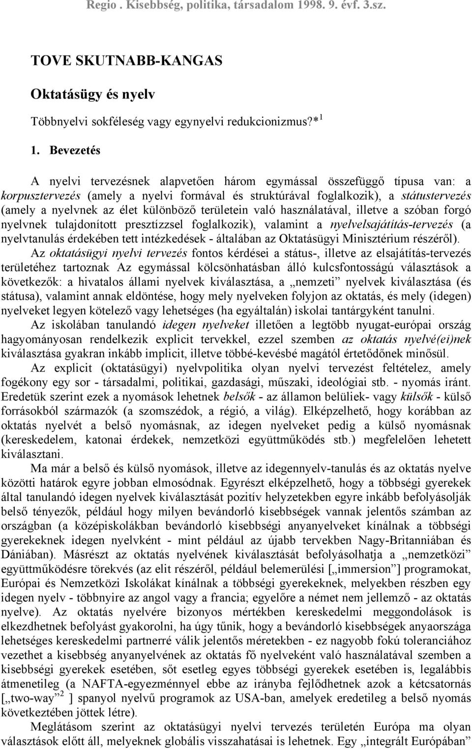 különböző területein való használatával, illetve a szóban forgó nyelvnek tulajdonított presztízzsel foglalkozik), valamint a nyelvelsajátítás-tervezés (a nyelvtanulás érdekében tett intézkedések -