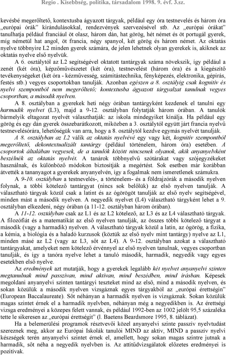 Az oktatás nyelve többnyire L2 minden gyerek számára, de jelen lehetnek olyan gyerekek is, akiknek az oktatás nyelve első nyelvük. A 6.