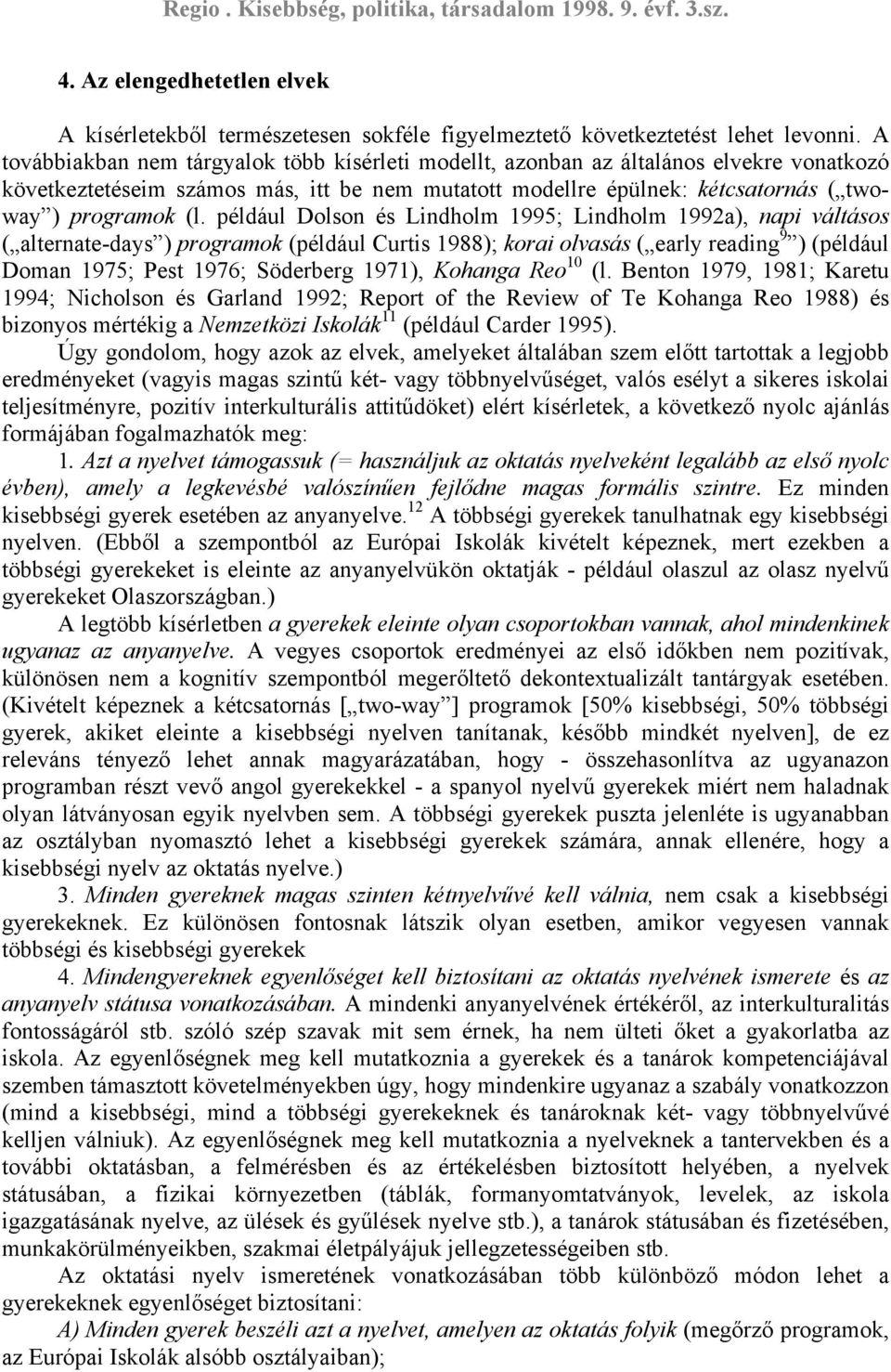 például Dolson és Lindholm 1995; Lindholm 1992a), napi váltásos ( alternate-days ) programok (például Curtis 1988); korai olvasás ( early reading 9 ) (például Doman 1975; Pest 1976; Söderberg 1971),