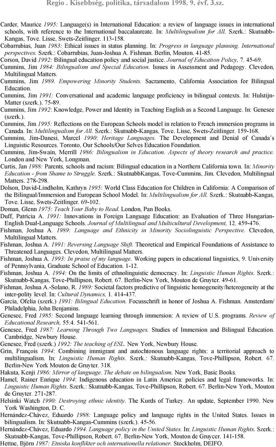 : Cobarrubias, Juan-Joshua A. Fishman. Berlin, Mouton. 41-85. Corson, David 1992: Bilingual education policy and social justice. Journal of Education Policy, 7. 45-69.