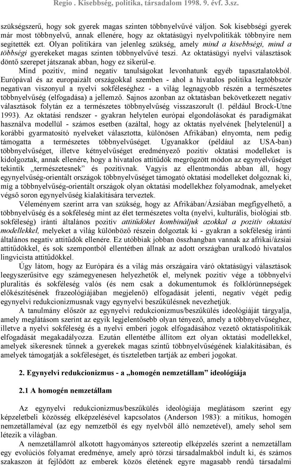 Az oktatásügyi nyelvi választások döntő szerepet játszanak abban, hogy ez sikerül-e. Mind pozitív, mind negatív tanulságokat levonhatunk egyéb tapasztalatokból.