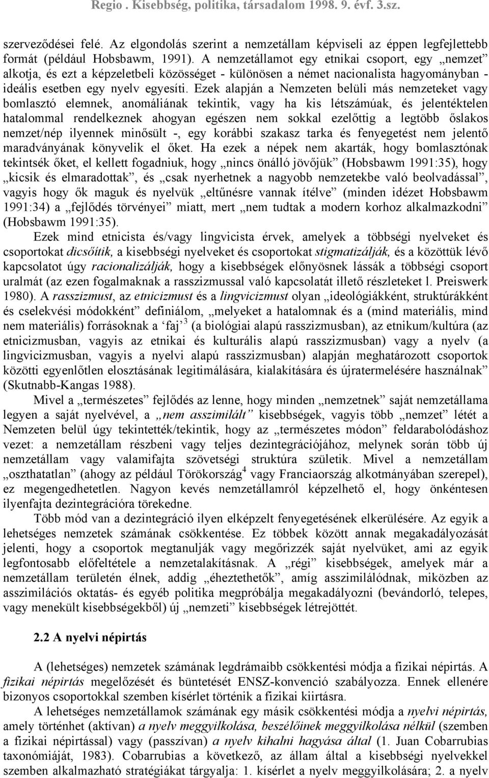 Ezek alapján a Nemzeten belüli más nemzeteket vagy bomlasztó elemnek, anomáliának tekintik, vagy ha kis létszámúak, és jelentéktelen hatalommal rendelkeznek ahogyan egészen nem sokkal ezelőttig a