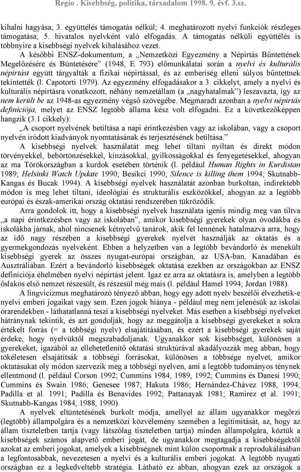 A későbbi ENSZ-dokumentum, a Nemzetközi Egyezmény a Népirtás Bűntettének Megelőzésére és Büntetésére (1948, E 793) előmunkálatai során a nyelvi és kulturális népirtást együtt tárgyalták a fizikai