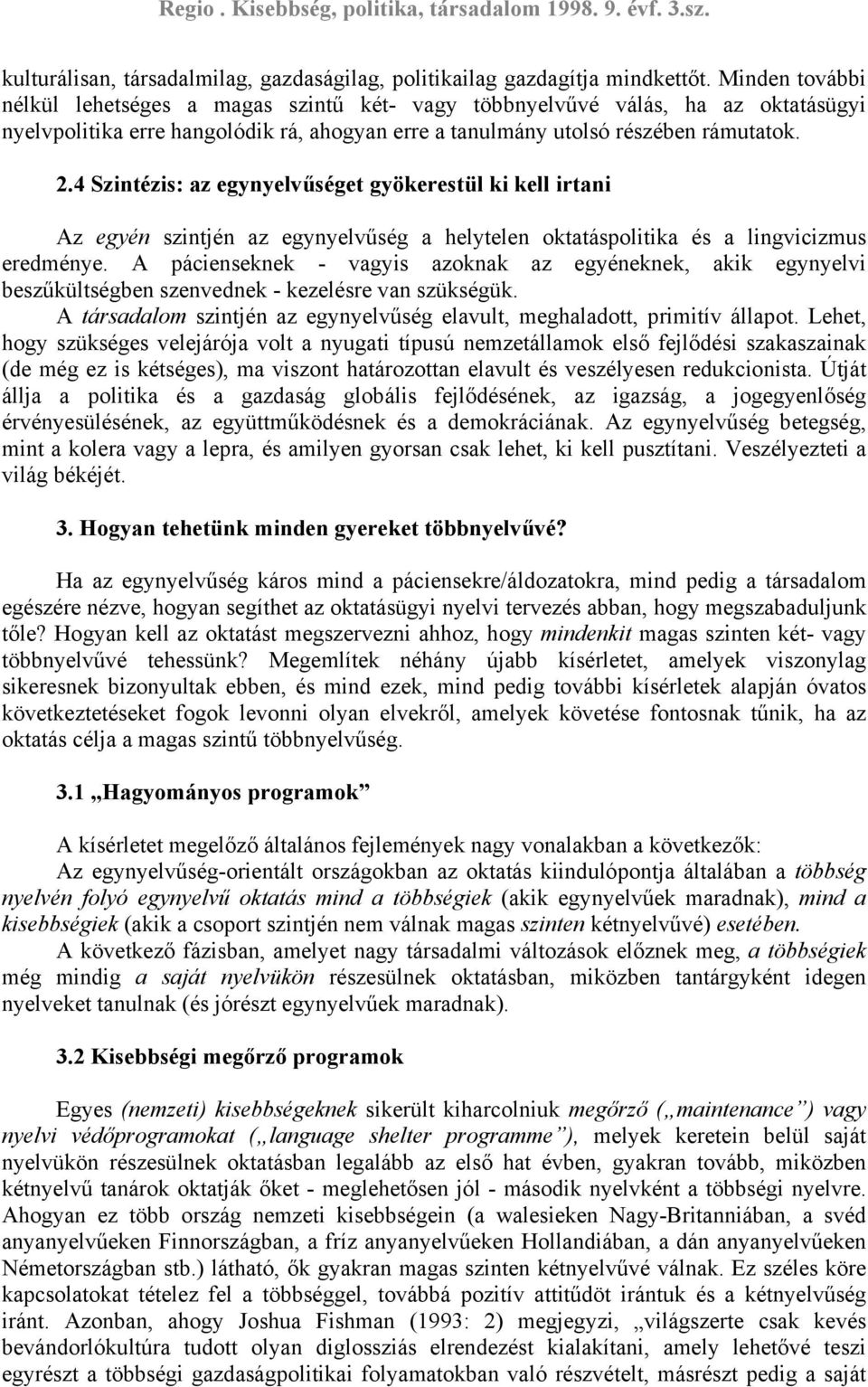 4 Szintézis: az egynyelvűséget gyökerestül ki kell irtani Az egyén szintjén az egynyelvűség a helytelen oktatáspolitika és a lingvicizmus eredménye.