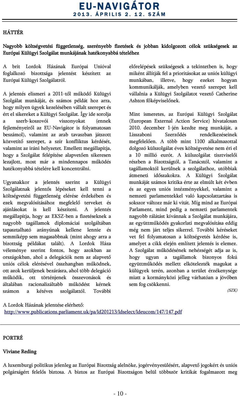 A jelentés elismeri a 2011-től működő Külügyi Szolgálat munkáját, és számos példát hoz arra, hogy milyen ügyek kezelésében vállalt szerepet és ért el sikereket a Külügyi Szolgálat.