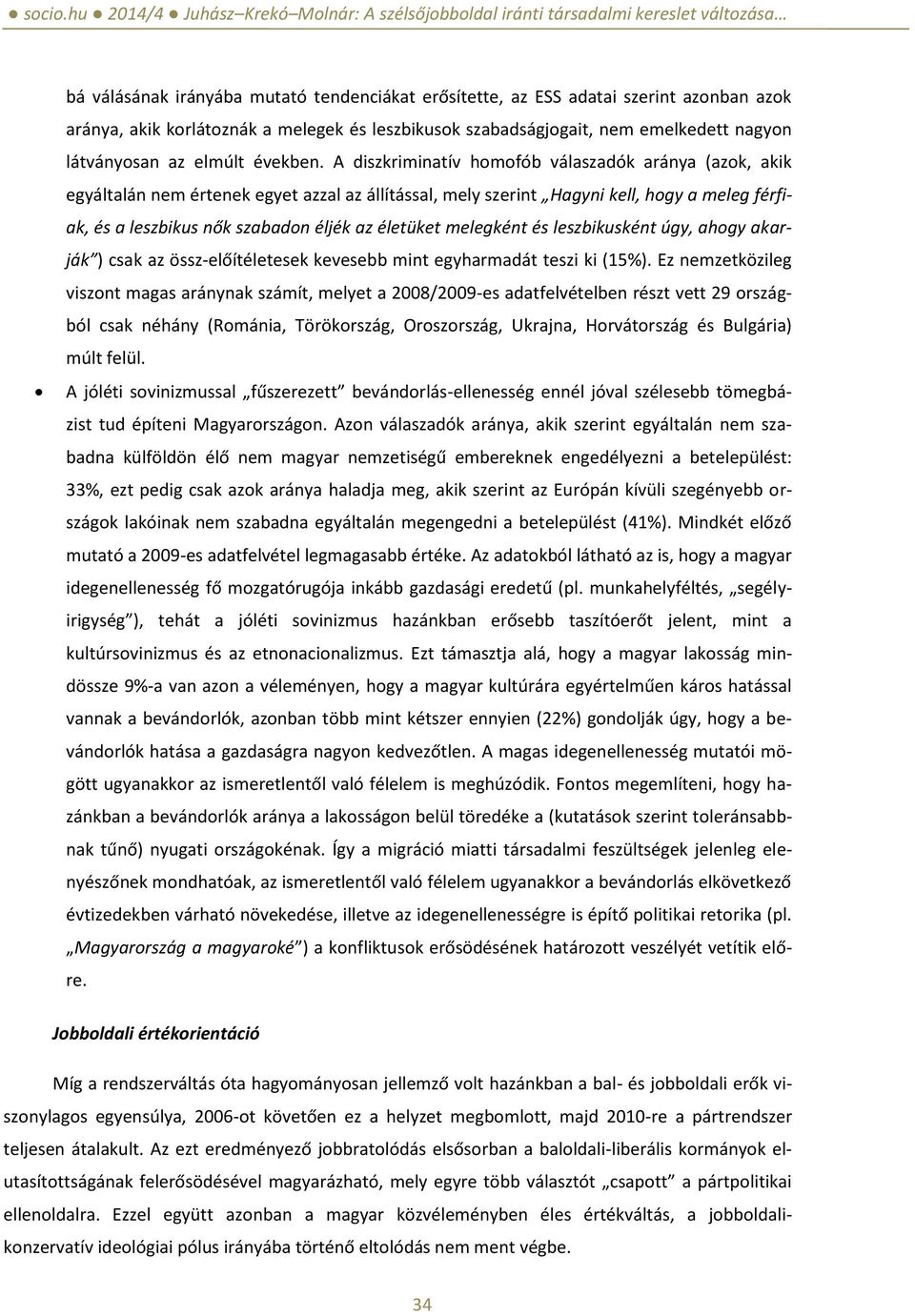 A diszkriminatív homofób válaszadók aránya (azok, akik egyáltalán nem értenek egyet azzal az állítással, mely szerint Hagyni kell, hogy a meleg férfiak, és a leszbikus nők szabadon éljék az életüket