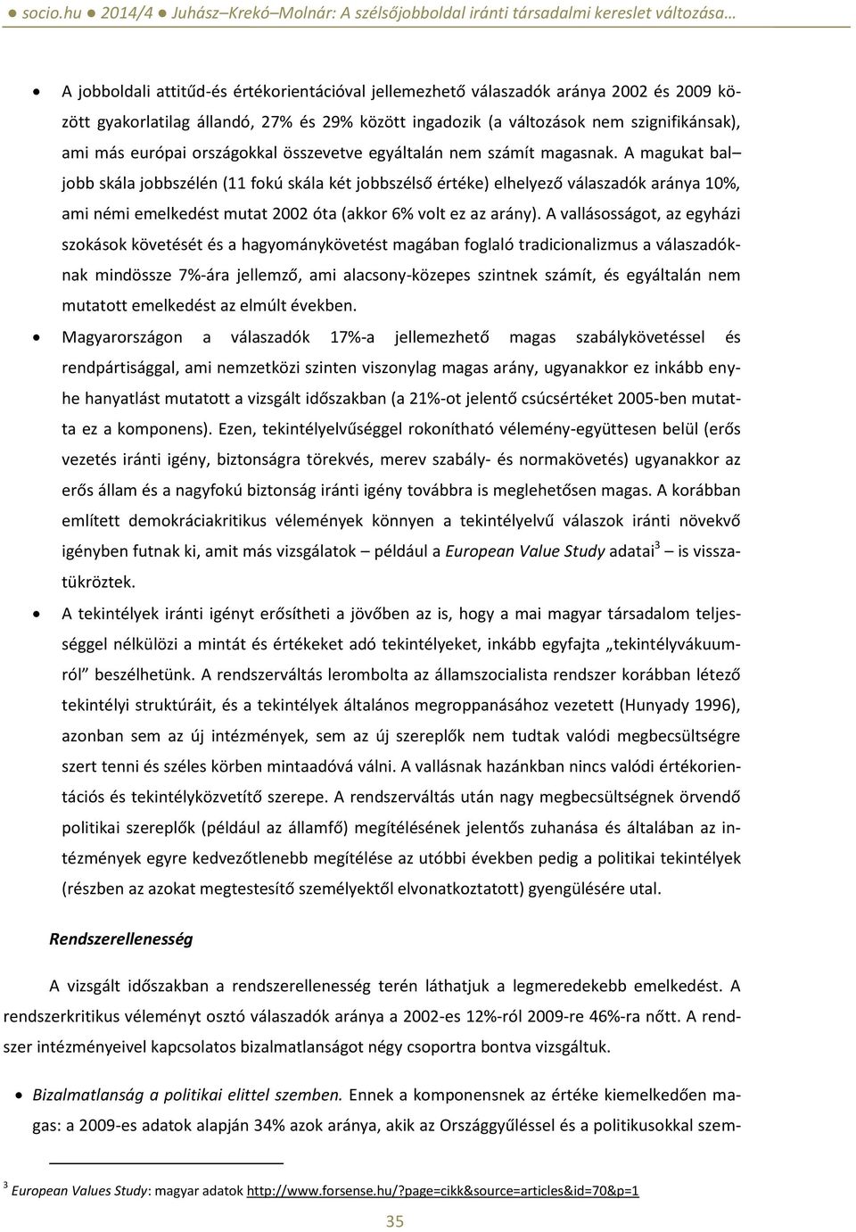 A magukat bal jobb skála jobbszélén (11 fokú skála két jobbszélső értéke) elhelyező válaszadók aránya 10%, ami némi emelkedést mutat 2002 óta (akkor 6% volt ez az arány).