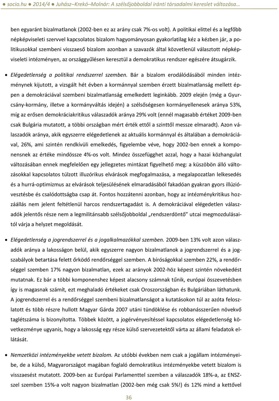 közvetlenül választott népképviseleti intézményen, az országgyűlésen keresztül a demokratikus rendszer egészére átsugárzik. Elégedetlenség a politikai rendszerrel szemben.