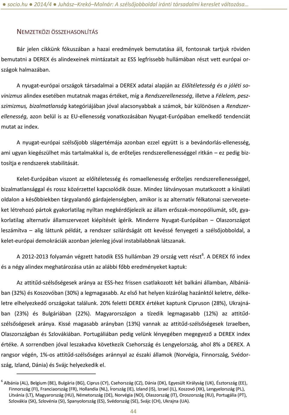 A nyugat-európai országok társadalmai a DEREX adatai alapján az Előítéletesség és a jóléti sovinizmus alindex esetében mutatnak magas értéket, míg a Rendszerellenesség, illetve a Félelem,