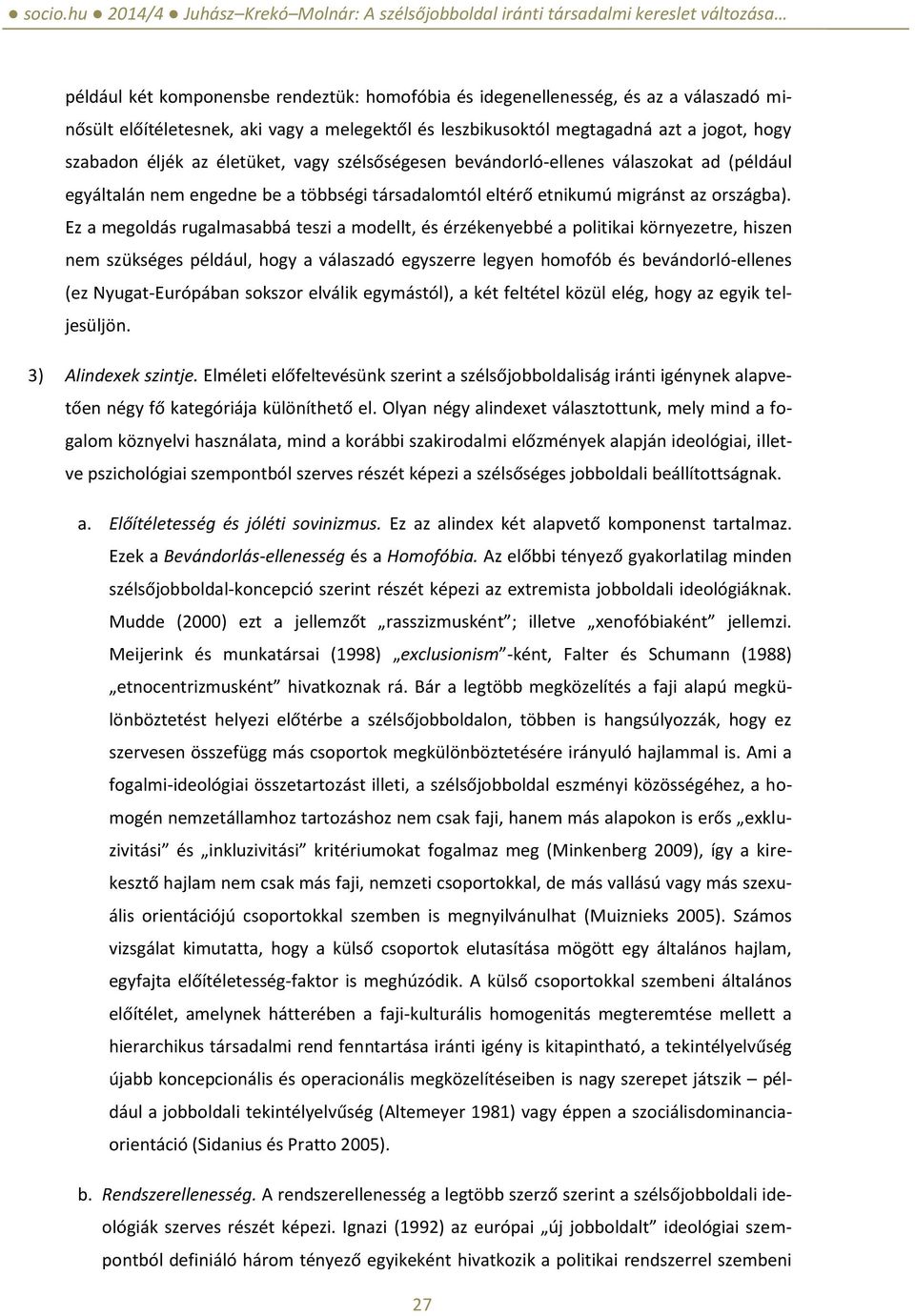 Ez a megoldás rugalmasabbá teszi a modellt, és érzékenyebbé a politikai környezetre, hiszen nem szükséges például, hogy a válaszadó egyszerre legyen homofób és bevándorló-ellenes (ez Nyugat-Európában