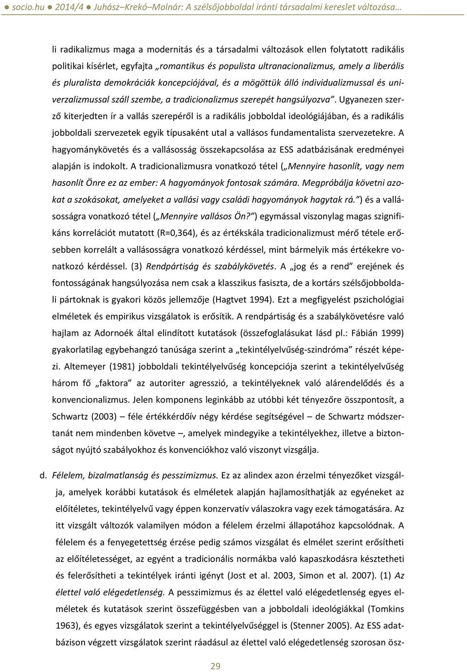 Ugyanezen szerző kiterjedten ír a vallás szerepéről is a radikális jobboldal ideológiájában, és a radikális jobboldali szervezetek egyik típusaként utal a vallásos fundamentalista szervezetekre.