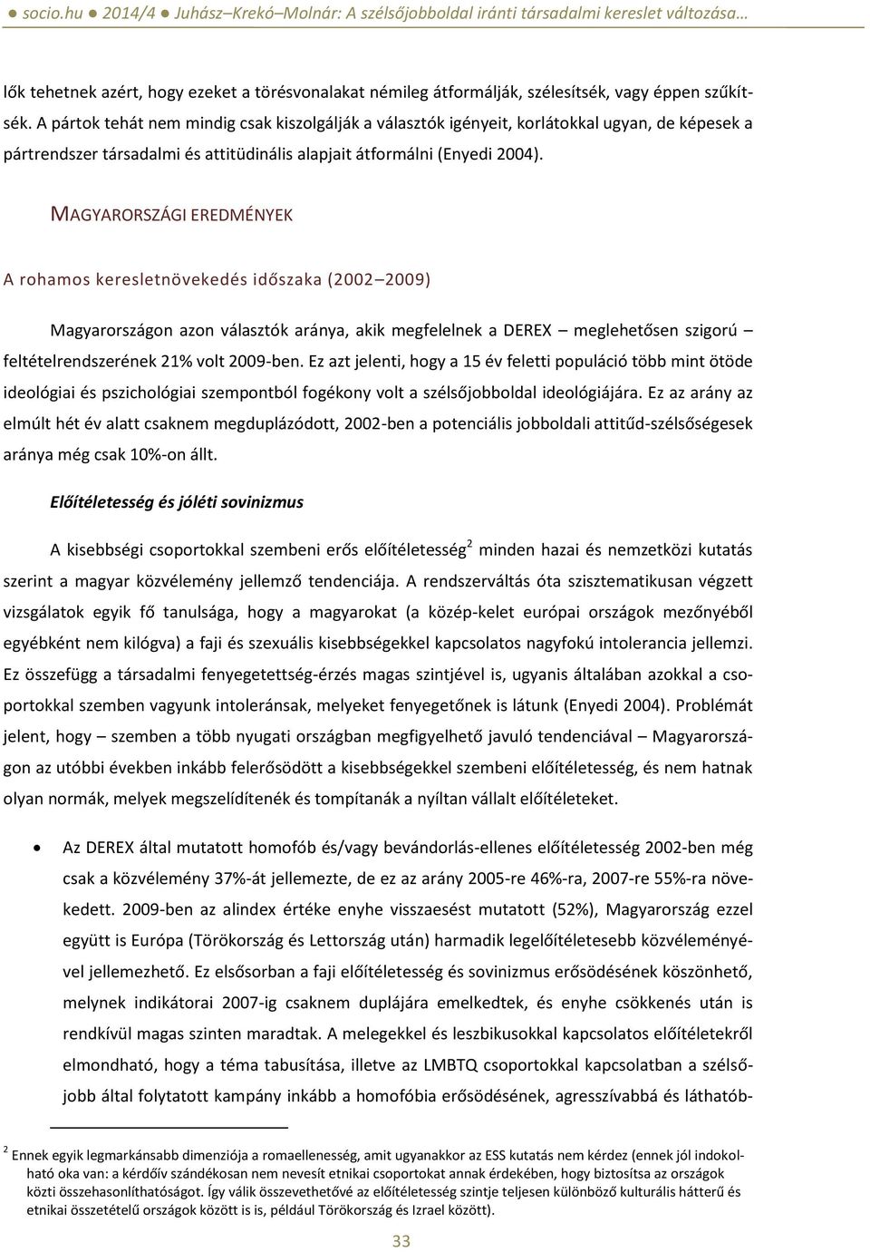 MAGYARORSZÁGI EREDMÉNYEK A rohamos keresletnövekedés időszaka (2002 2009) Magyarországon azon választók aránya, akik megfelelnek a DEREX meglehetősen szigorú feltételrendszerének 21% volt 2009-ben.