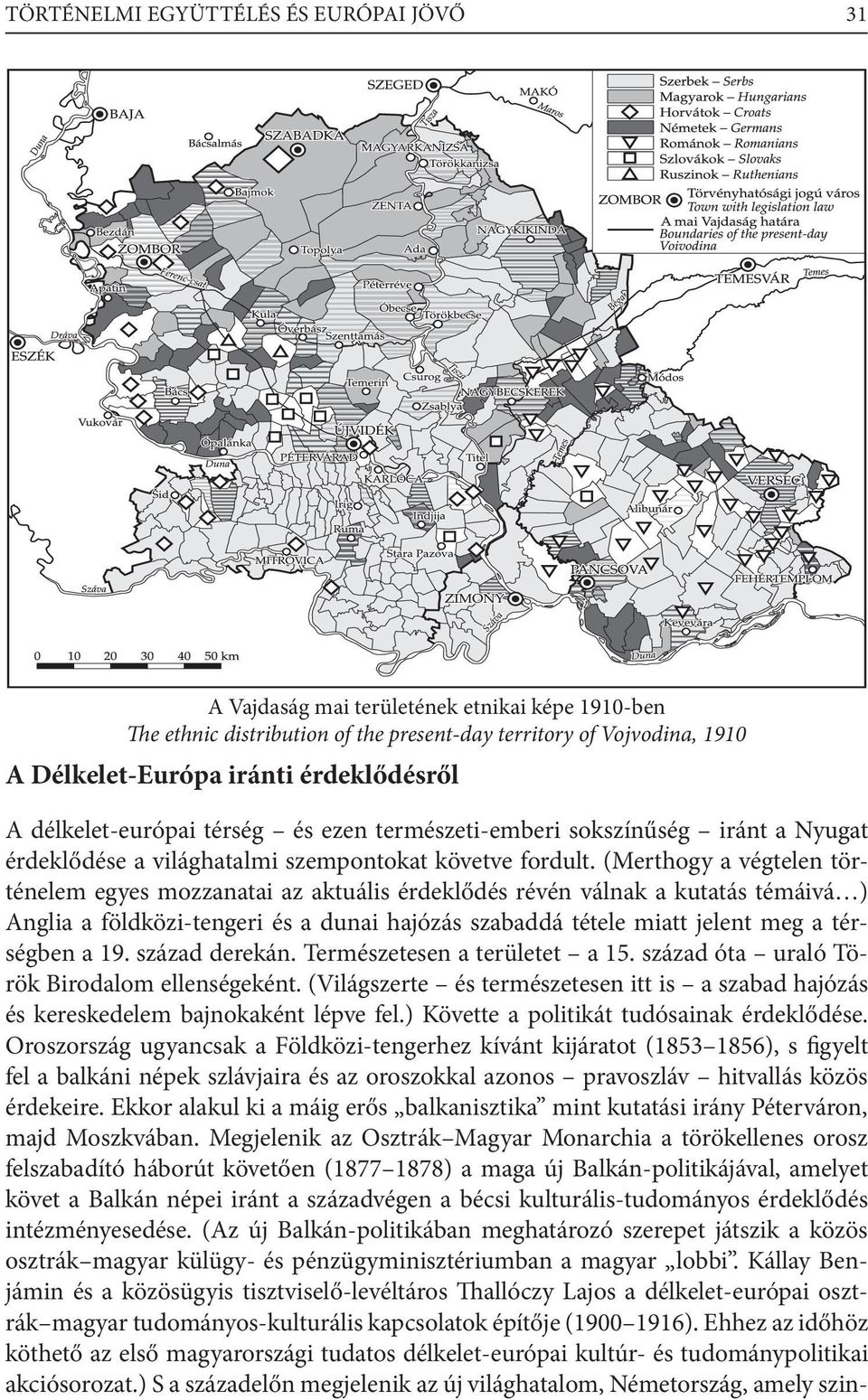 (Merthogy a végtelen történelem egyes mozzanatai az aktuális érdeklődés révén válnak a kutatás témáivá ) Anglia a földközi-tengeri és a dunai hajózás szabaddá tétele miatt jelent meg a térségben a 19.