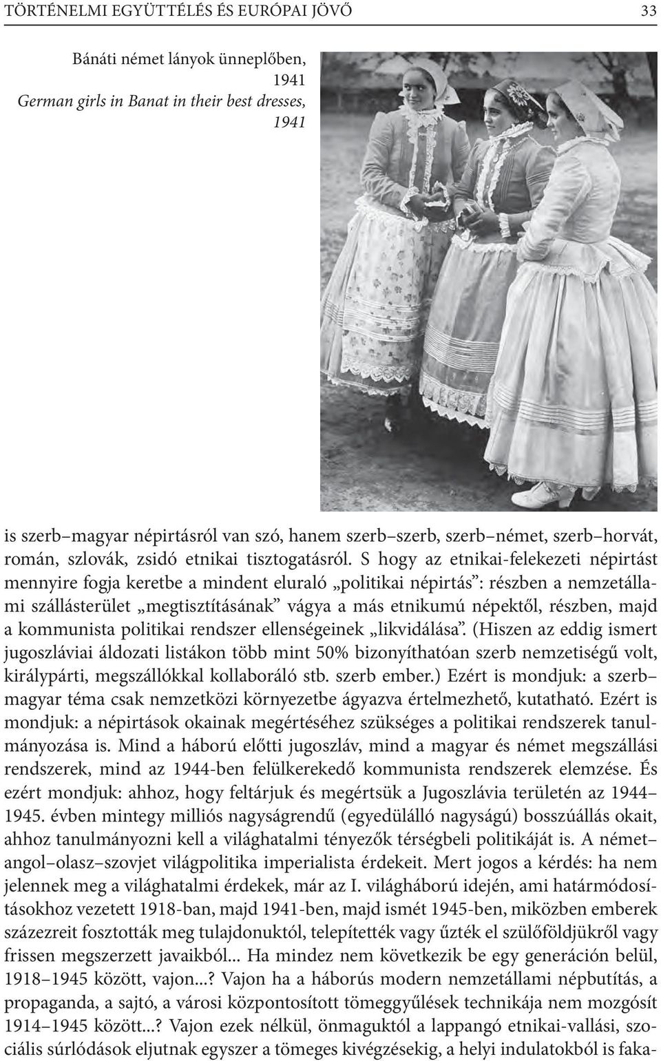 S hogy az etnikai-felekezeti népirtást mennyire fogja keretbe a mindent eluraló politikai népirtás : részben a nemzetállami szállásterület megtisztításának vágya a más etnikumú népektől, részben,