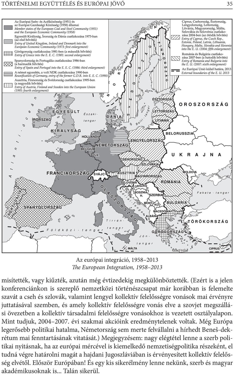 szemben, és amely kollektív felelősségre vonás elve a szovjet megszállási övezetben a kollektív társadalmi felelősségre vonásokhoz is vezetett osztályalapon. Mint tudjuk, 2004 2007.