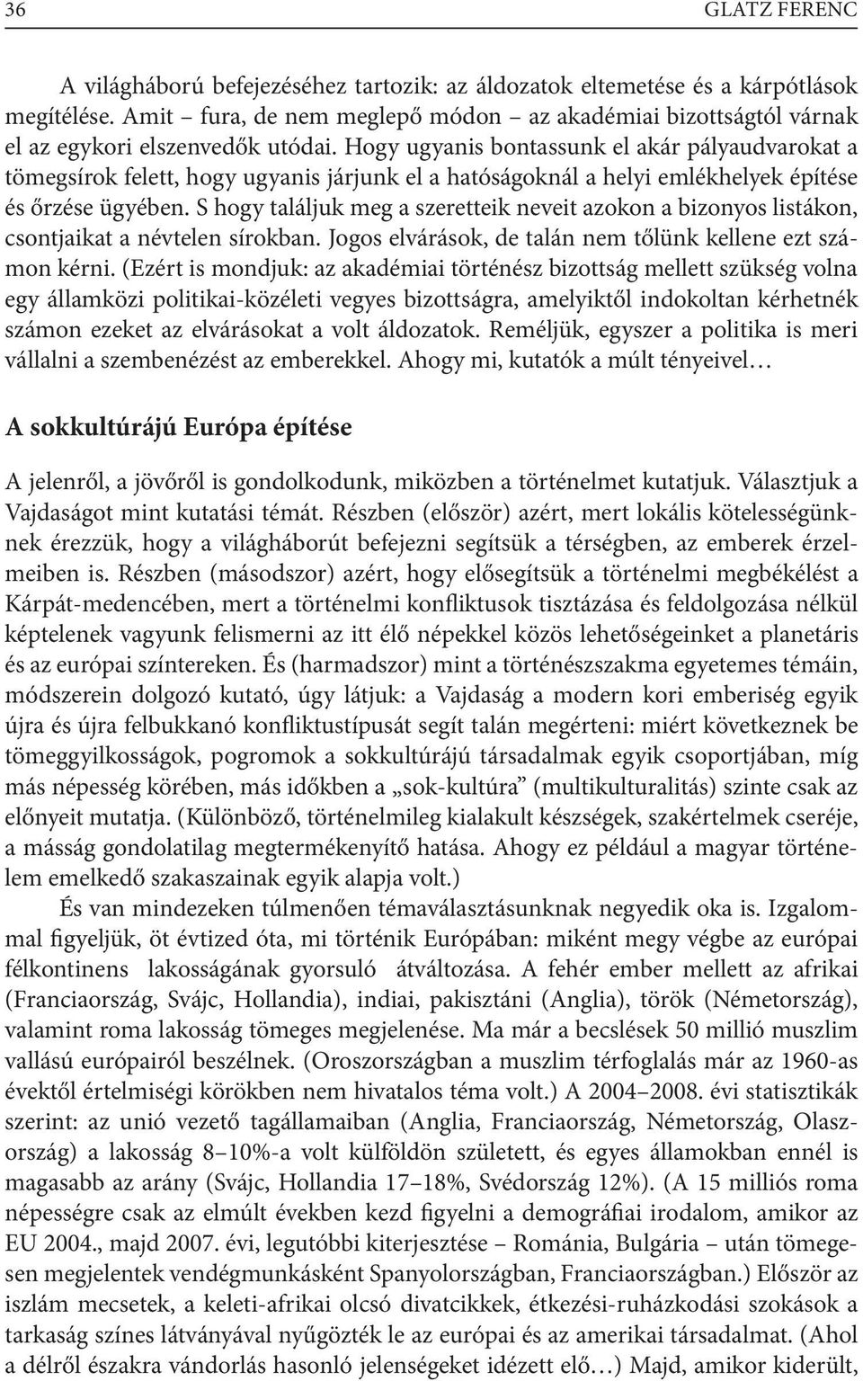 Hogy ugyanis bontassunk el akár pályaudvarokat a tömegsírok felett, hogy ugyanis járjunk el a hatóságoknál a helyi emlékhelyek építése és őrzése ügyében.