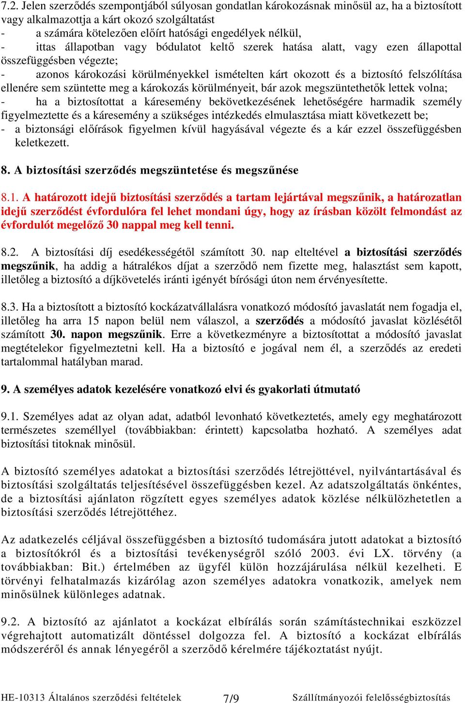 ellenére sem szüntette meg a károkozás körülményeit, bár azok megszüntethetık lettek volna; - ha a biztosítottat a káresemény bekövetkezésének lehetıségére harmadik személy figyelmeztette és a