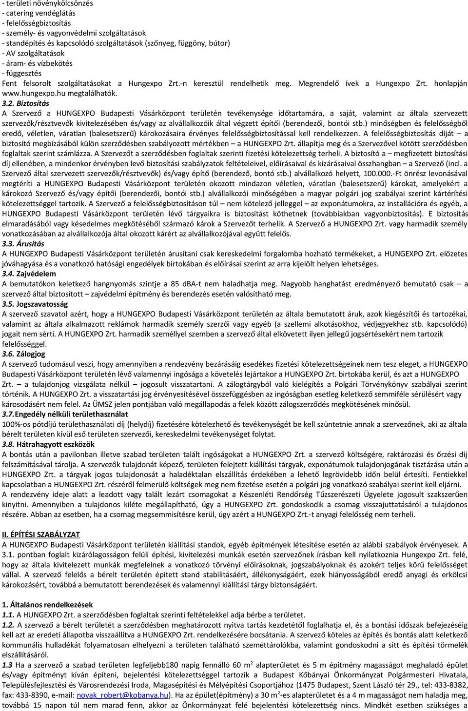 3.2. Biztosítás A Szervező a HUNGEXPO Budapesti Vásárközpont területén tevékenysége időtartamára, a saját, valamint az általa szervezett szervezők/résztvevők kivitelezésében és/vagy az alvállalkozóik