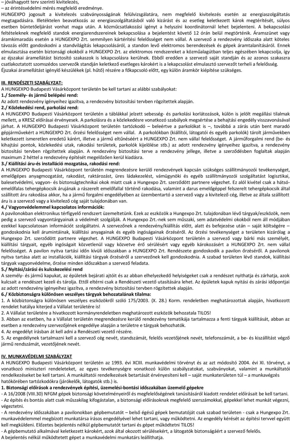 Illetéktelen beavatkozás az energiaszolgáltatásból való kizárást és az esetleg keletkezett károk megtérítését, súlyos esetben büntetőeljárást vonhat maga után.