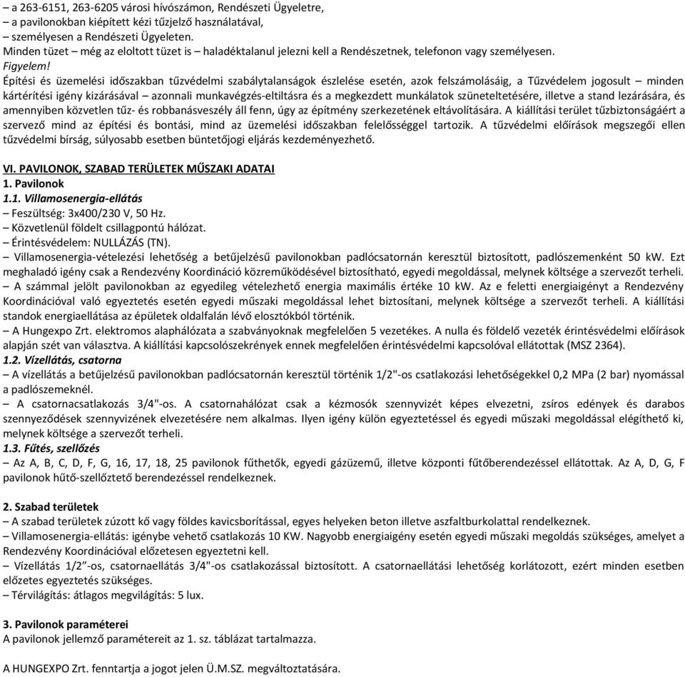 Építési és üzemelési időszakban tűzvédelmi szabálytalanságok észlelése esetén, azok felszámolásáig, a Tűzvédelem jogosult minden kártérítési igény kizárásával azonnali munkavégzés-eltiltásra és a