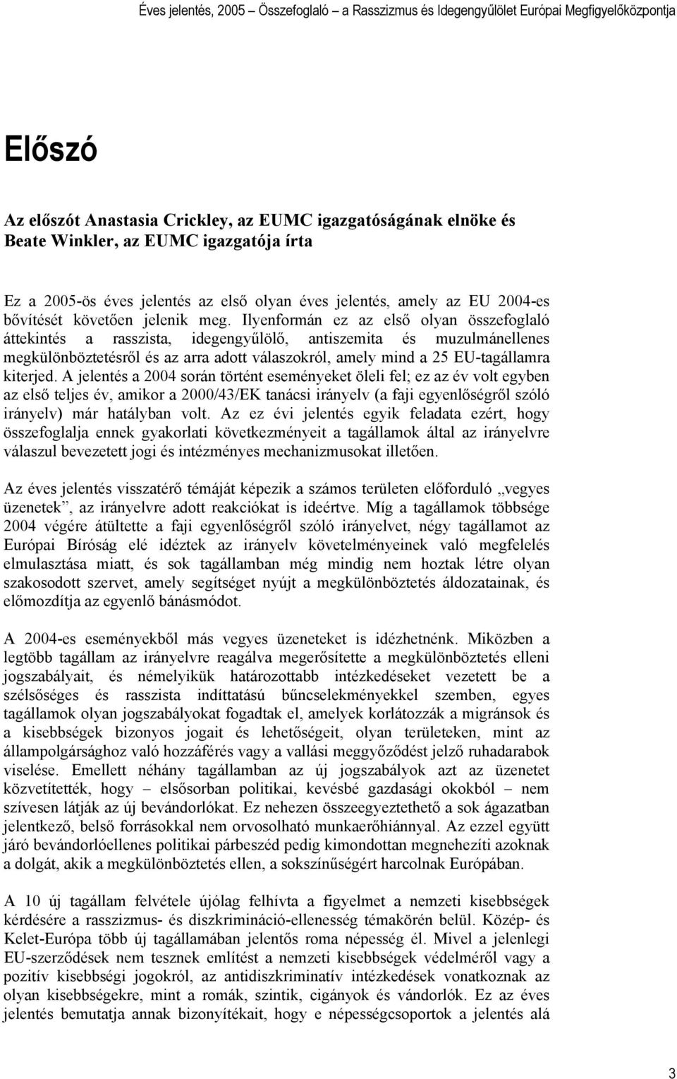 Ilyenformán ez az első olyan összefoglaló áttekintés a rasszista, idegengyűlölő, antiszemita és muzulmánellenes megkülönböztetésről és az arra adott válaszokról, amely mind a 25 EU-tagállamra