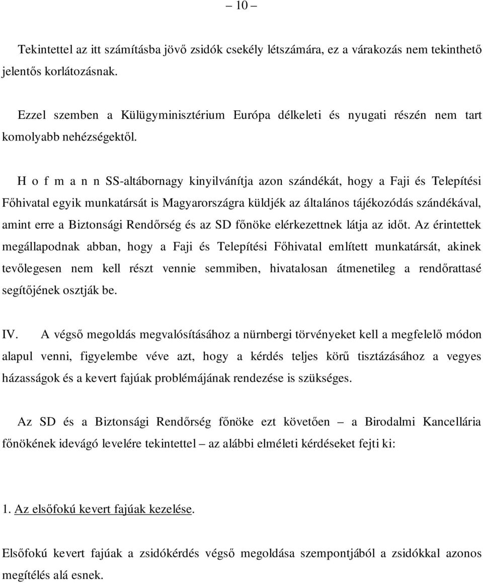 H o f m a n n SS-altábornagy kinyilvánítja azon szándékát, hogy a Faji és Telepítési Főhivatal egyik munkatársát is Magyarországra küldjék az általános tájékozódás szándékával, amint erre a