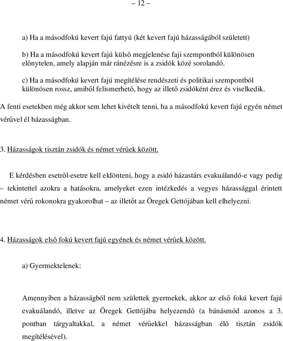 A fenti esetekben még akkor sem lehet kivételt tenni, ha a másodfokú kevert fajú egyén német vérűvel él házasságban. 3. Házasságok tisztán zsidók és német vérűek között.