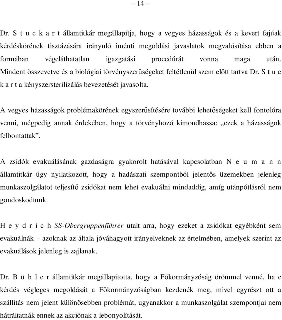 igazgatási procedúrát vonna maga után. Mindent összevetve és a biológiai törvényszerűségeket feltétlenül szem előtt tartva Dr. S t u c k a r t a kényszersterilizálás bevezetését javasolta.