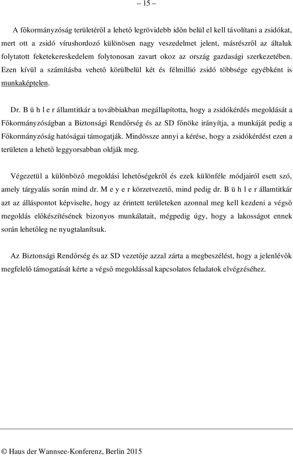 B ü h l e r államtitkár a továbbiakban megállapította, hogy a zsidókérdés megoldását a Főkormányzóságban a Biztonsági Rendőrség és az SD főnöke irányítja, a munkáját pedig a Főkormányzóság hatóságai